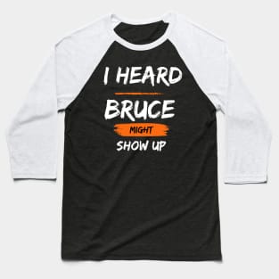 I Heard Bruce Might Show Up Baseball T-Shirt